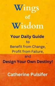  Catherine Pulsifer - Wings of Wisdom: Your Daily Guide to Benefit from Change, Profit from Failure, and Design Your Own Destiny!.