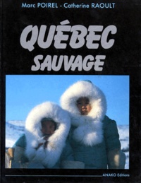 Catherine Raoult et Marc Poirel - Quebec Sauvage. Du Saint-Laurent A L'Arctique.