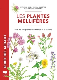 Catherine Reeb et Thomas Silberfeld - Les plantes mellifères - Plus de 200 plantes de France et d'Europe.