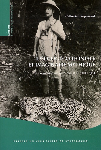 Catherine Repussard - Idéologie coloniale et imaginaire mythique - Le revue Kolonie und Heimat de 1909 à 1914.