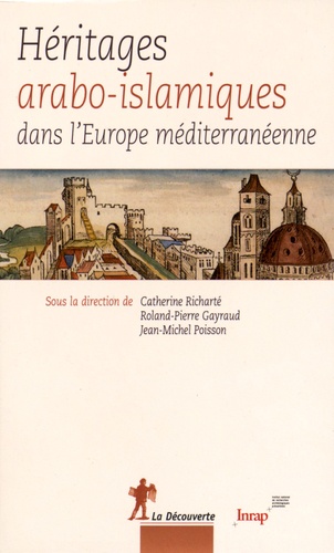 Catherine Richarté et Roland-Pierre Gayraud - Héritages arabo-islamiques dans l'Europe méditerranéenne.