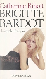 Catherine Rihoit et Sam Lévin - Brigitte Bardot - Un mythe français.