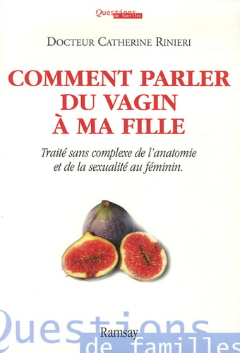 Catherine Rinieri - Comment parler du vagin à ma fille - Traité sans complexe de l'anatomie et de la sexualité au féminin.