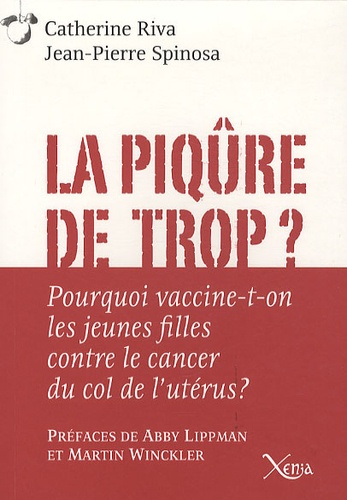 Catherine Riva et Jean-Pierre Spinosa - La piqûre de trop ? - Pourquoi vaccine-t-on les jeunes filles contre le cancer du col de l'utérus ?.