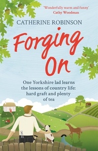 Catherine Robinson - Forging On - A warm laugh out loud funny story of Yorkshire country life.