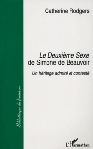 Catherine Rodgers - Le Deuxième Sexe de Simone de Beauvoir - Un héritage admiré et contesté.