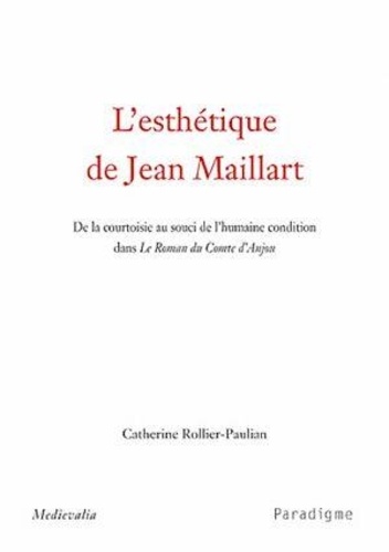 Catherine Rollier-Paulian - L'esthétique de Jean Maillart - De la courtoisie au souci de l'humaine condition dans Le Roman du Comte d'Anjou.