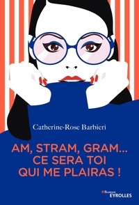 Catherine-Rose Barbieri - Am, stram, gram... ce sera toi qui me plairas !.