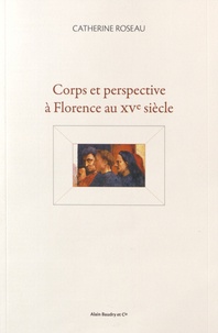 Catherine Roseau - Corps et perspective à Florence au XVe siècle.