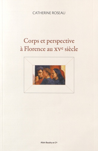 Catherine Roseau - Corps et perspective à Florence au XVe siècle.