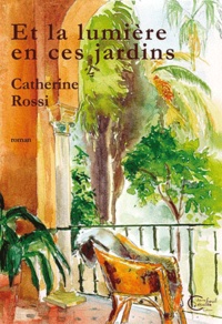 Catherine Rossi - Et la lumière en ces jardins.