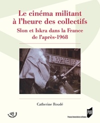 Catherine Roudé - Le cinéma militant à l'heure des collectifs - Slon et Iskra dans la France de l'après-1968.