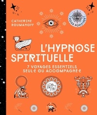 Catherine Roumanoff - L'hypnose spirituelle - 7 voyages essentiels seul·e ou accompagné·e.
