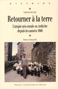 Catherine Rouvière - Retourner à la terre - L'utopie néo-rurale en Ardèche depuis les années 1960.