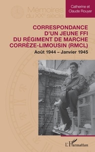 Catherine Rouyer et Claude Rouyer - Correspondance d’un jeune FFI du Régiment de Marche Corrèze-Limousin (RMCL) - Août 1944 – Janvier 1945.