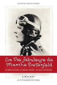 Catherine Rouyer-Durand - La vie fabuleuse de Marthe Betenfeld - De Marthe Betenfeld à Marthe Richard : un siècle d'aventures.
