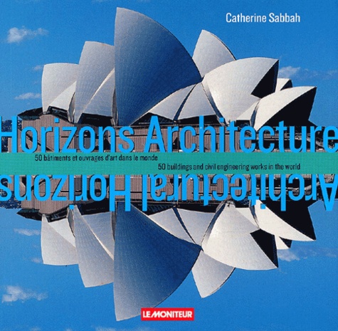 Catherine Sabbah - Horizons Architecture : Architectural Horizons. 50 Batiments Et Ouvrages D'Art Dans Le Monde : 50 Buildings And Civil Engineering Works In The World.