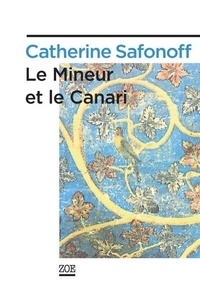 Catherine Safonoff - Le mineur et le canari.