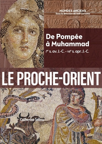 Le Proche-Orient. De Pompée à Muhammad (Ier s. av. J.-C. - VIIe s. apr. J.-C.)