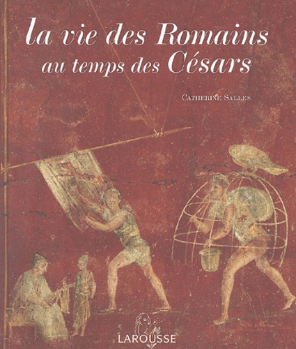 Catherine Salles - La vie des Romains au temps des Césars.