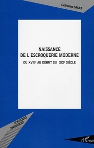 Catherine Samet - Naissance de l'escroquerie moderne du XVIIIe au début du XIXe siècle.