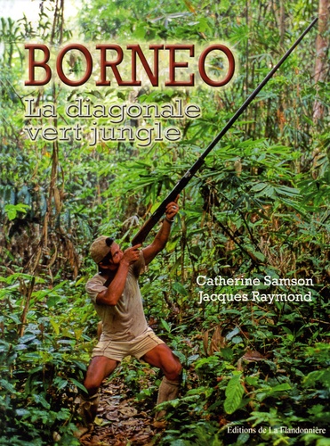 Catherine Samson et Jacques Raymond - Bornéo - La diagonale vert jungle.