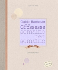 Catherine Sandner - Guide Hachette de la Grossesse semaine par semaine.