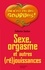 Sexe, orgasme et autres (ré)jouissances