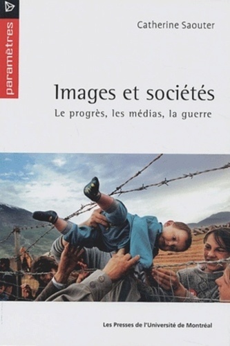 Catherine Saouter - Images et sociétés - Le progrès, les médias, la guerre.