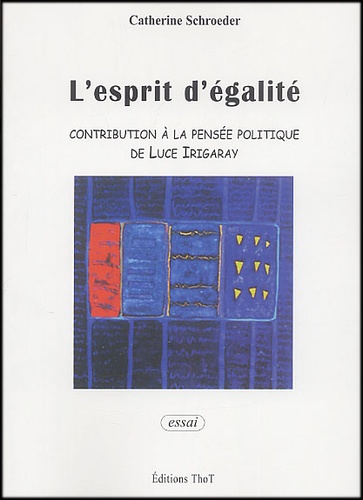 Catherine Schroeder - L'Esprit D'Egalite. Contribution A La Pensee Politique De Luce Irigaray.