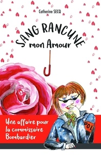 Catherine Secq - Sang rancune, mon amour - Une affaire pour la commissaire Bombardier.