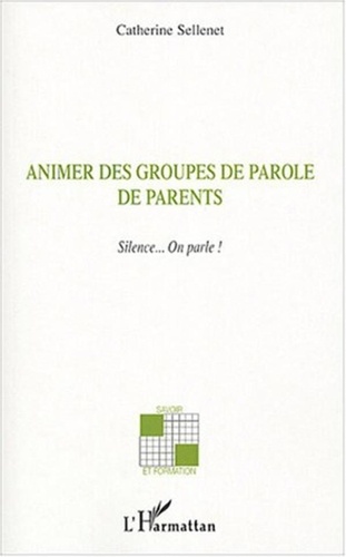 Catherine Sellenet - Animer des groupes de parole de parents - Silence... On parle !.