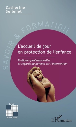 Catherine Sellenet - L'accueil de jour en protection de l'enfance - Pratiques professionnelles et regards de parents sur l'intervention.