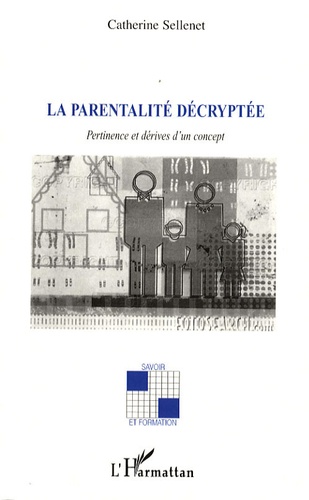 Catherine Sellenet - La parentalité décryptée - Pertinence et dérives d'un concept.