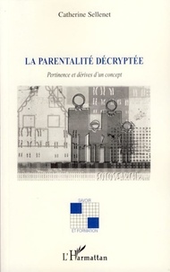 Catherine Sellenet - La parentalité décryptée - Pertinence et dérives d'un concept.