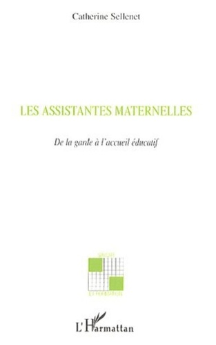 Catherine Sellenet - Les assistantes maternelles - De la garde à l'accueil éducatif.