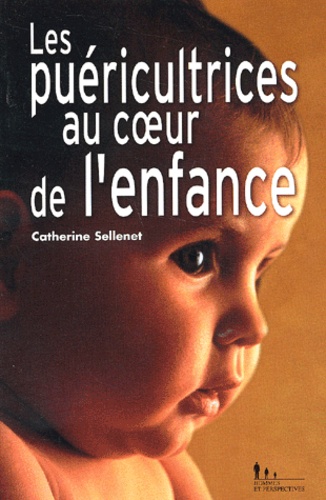 Catherine Sellenet - Les puéricultrices au coeur de l'enfance.