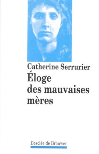Catherine Serrurier - Eloge Des Mauvaises Meres. 4eme Edition 1997.