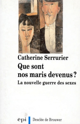 Catherine Serrurier - Que Sont Nos Maris Devenus ? La Nouvelle Guerre Des Sexes.