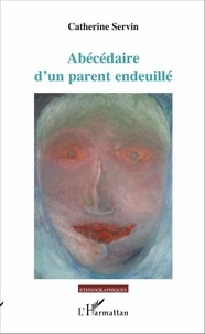 Catherine Servin - Abécédaire d'un parent endeuillé.