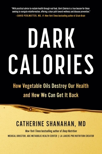 Dark Calories. How Vegetable Oils Destroy Our Health and How We Can Get It Back