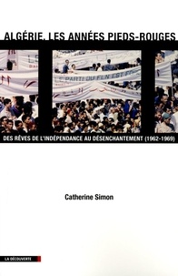 Catherine Simon - Algérie, les années pieds-rouges - Des rêves de l'indépendance au désenchantement (1962-1969).