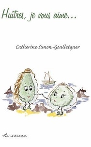 Catherine Simon-Goulletquer - Huîtres, je vous aime....