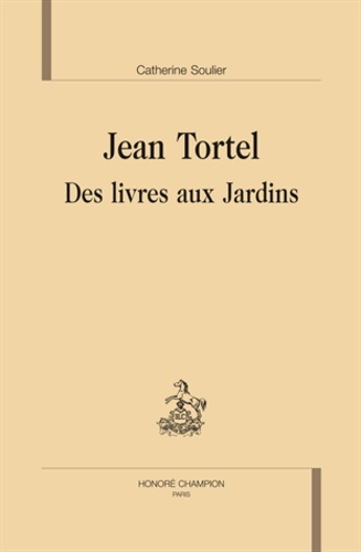 Catherine Soulier - Jean Tortel, des livres aux jardins.