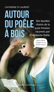 Catherine St-Laurent - Autour du poêle à bois - Des bouttes choisis de la vraie histoire racontés par Matante Poêle.