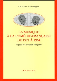 Catherine Steinegger - La musique à la Comédie Française de 1921 à 1964 - Aspects de l'évolution d'un genre.