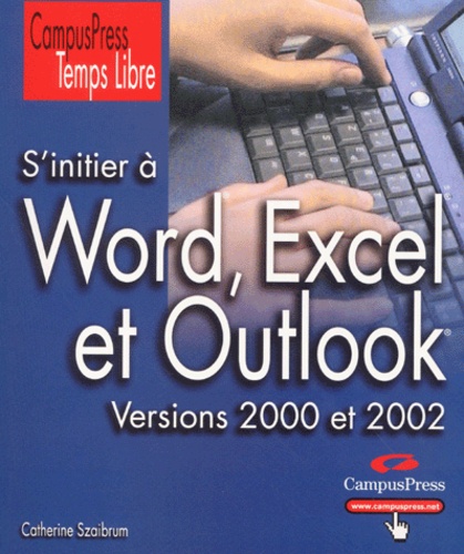 Catherine Szaibrum - S'initier à Word, Excel et Outlook - Versions 2000 et 2002.