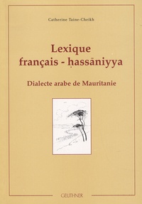 Catherine Taine-Cheikh - Lexique français-hassaniyya - Dialecte arabe de Mauritanie.