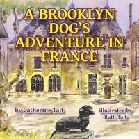  Catherine Tait et  Ruth Tait - A Brooklyn Dog's Adventure in France - A Brooklyn Dog's Adventures, #1.