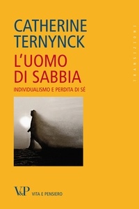 Catherine Ternynck - L'uomo di sabbia. Individualismo e perdita di sé.